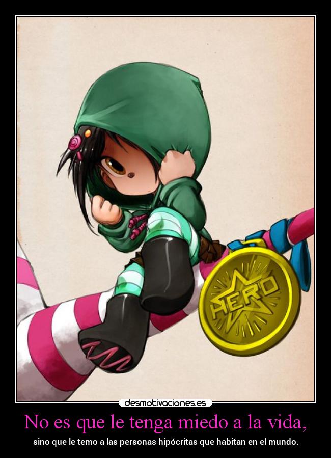 No es que le tenga miedo a la vida, - sino que le temo a las personas hipócritas que habitan en el mundo.