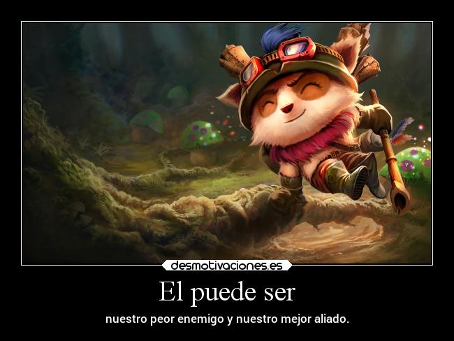 El puede ser - nuestro peor enemigo y nuestro mejor aliado.