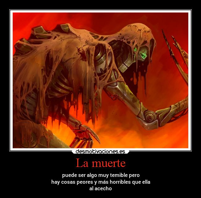 La muerte - puede ser algo muy temible pero
hay cosas peores y más horribles que ella
al acecho