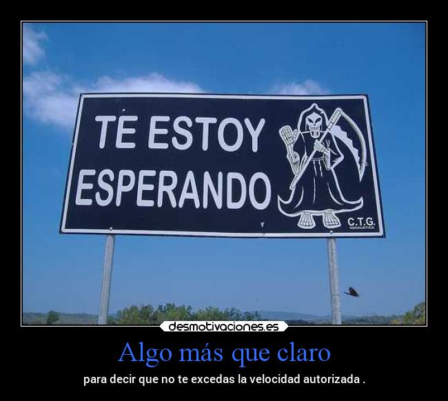 Algo más que claro - para decir que no te excedas la velocidad autorizada .