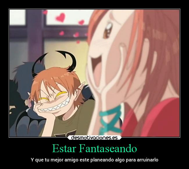 Estar Fantaseando - Y que tu mejor amigo este planeando algo para arruinarlo