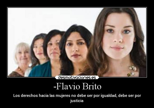 -Flavio Brito - Los derechos hacia las mujeres no debe ser por igualdad, debe ser por
justicia