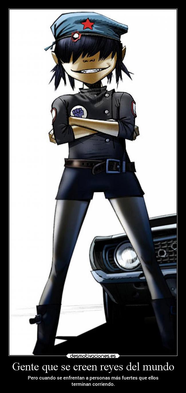 Gente que se creen reyes del mundo - Pero cuando se enfrentan a personas más fuertes que ellos
terminan corriendo.