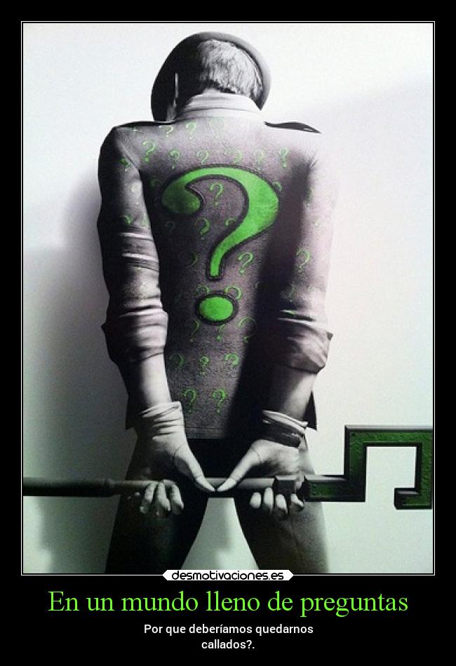 En un mundo lleno de preguntas - Por que deberíamos quedarnos
callados?.