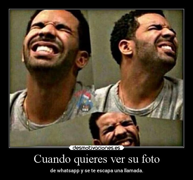 Cuando quieres ver su foto - de whatsapp y se te escapa una llamada.