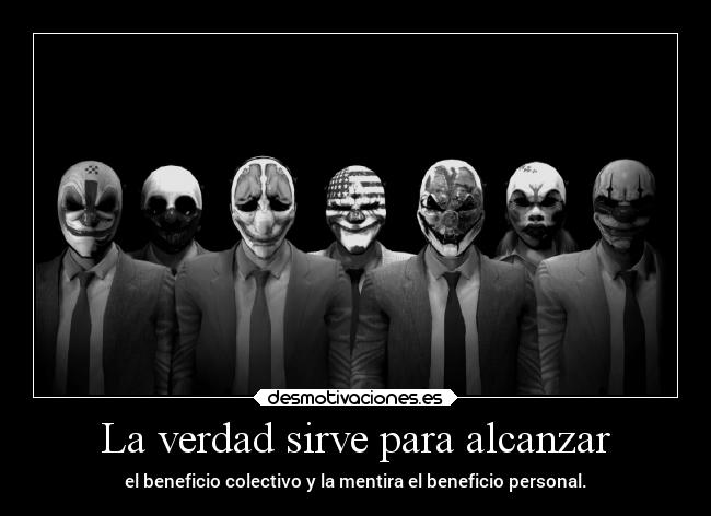 La verdad sirve para alcanzar - el beneficio colectivo y la mentira el beneficio personal.