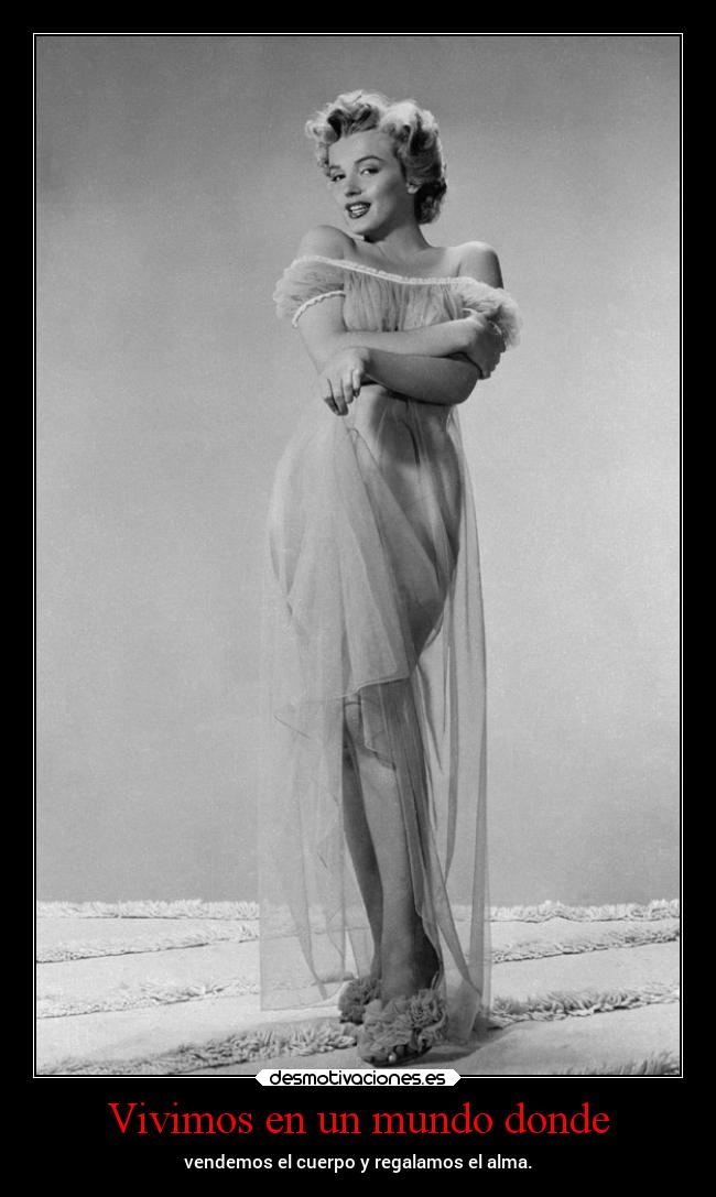 Vivimos en un mundo donde - vendemos el cuerpo y regalamos el alma.