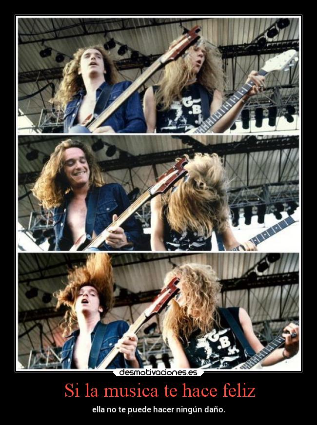 Si la musica te hace feliz - ella no te puede hacer ningún daño.