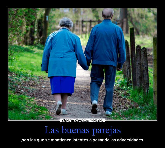 Las buenas parejas - ,son las que se mantienen latentes a pesar de las adversidades.