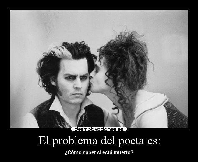 El problema del poeta es: - ¿Cómo saber si está muerto?