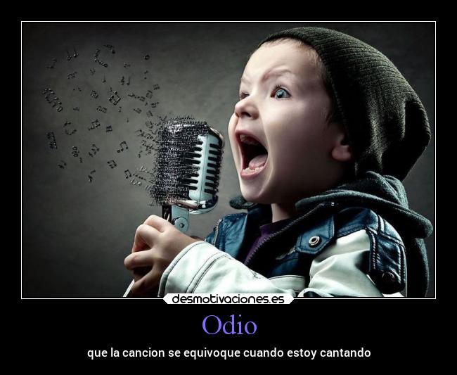 Odio - que la cancion se equivoque cuando estoy cantando