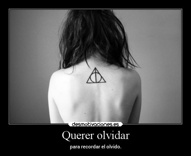 Querer olvidar - para recordar el olvido.