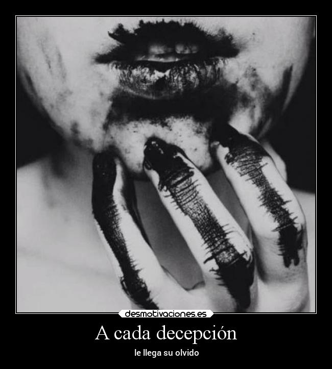 A cada decepción - le llega su olvido