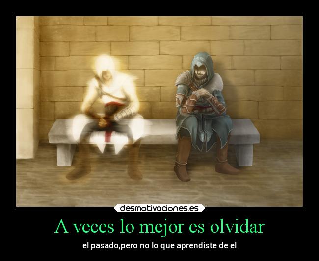 A veces lo mejor es olvidar - el pasado,pero no lo que aprendiste de el