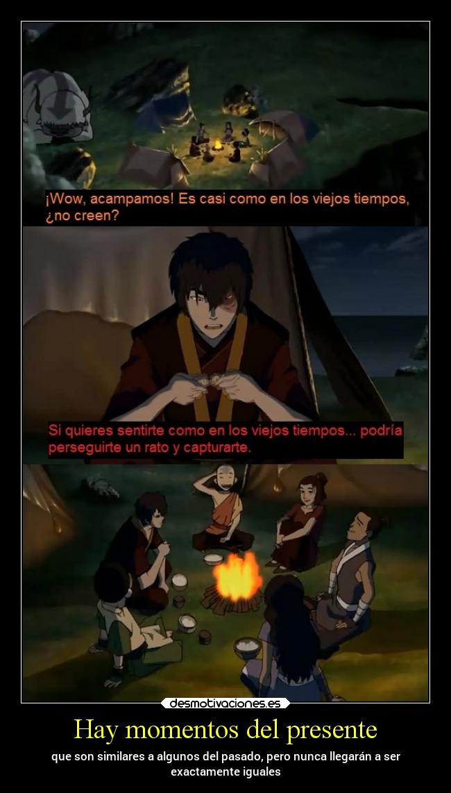 Hay momentos del presente - que son similares a algunos del pasado, pero nunca llegarán a ser
exactamente iguales