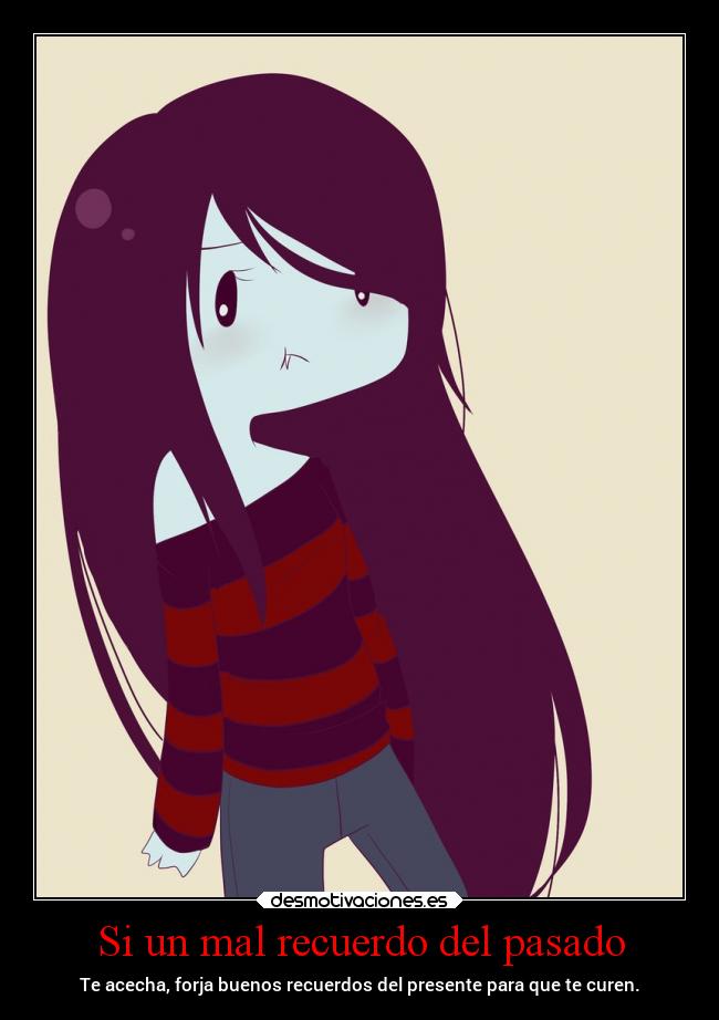 Si un mal recuerdo del pasado - Te acecha, forja buenos recuerdos del presente para que te curen.