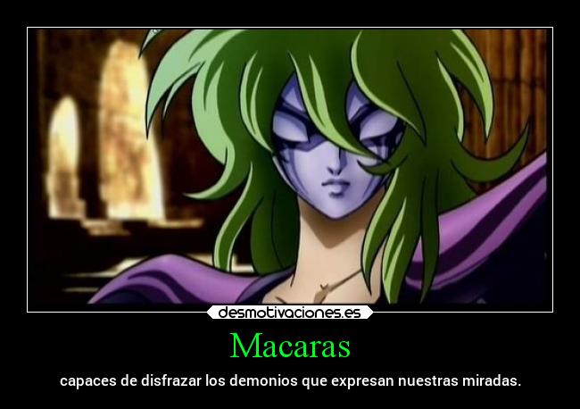 Macaras - capaces de disfrazar los demonios que expresan nuestras miradas.