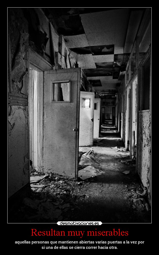 Resultan muy miserables - aquellas personas que mantienen abiertas varias puertas a la vez por
si una de ellas se cierra correr hacia otra.