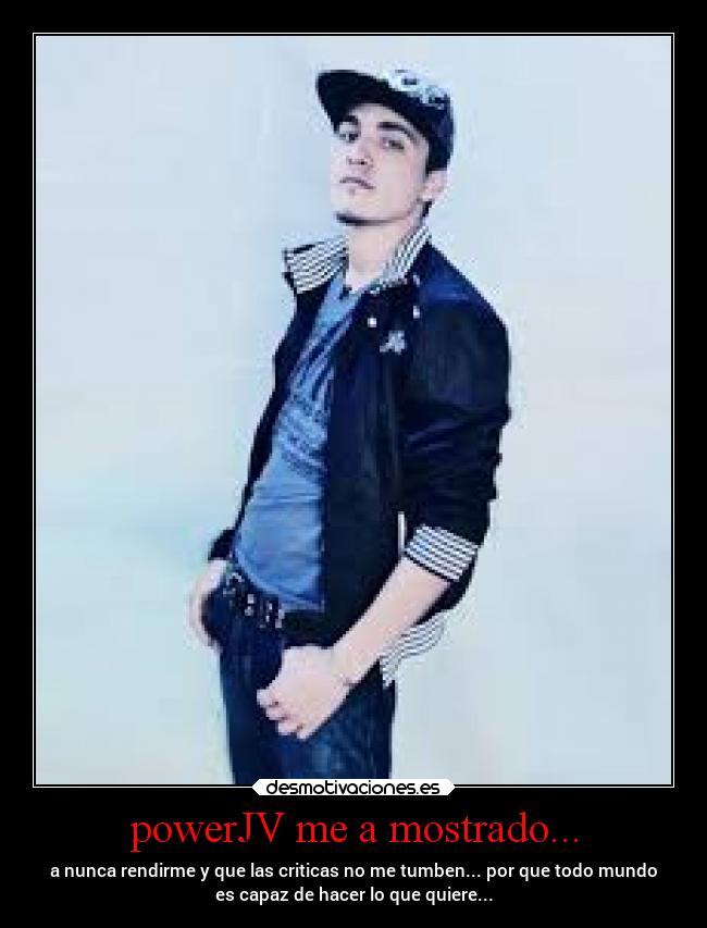 powerJV me a mostrado... - a nunca rendirme y que las criticas no me tumben... por que todo mundo
es capaz de hacer lo que quiere...