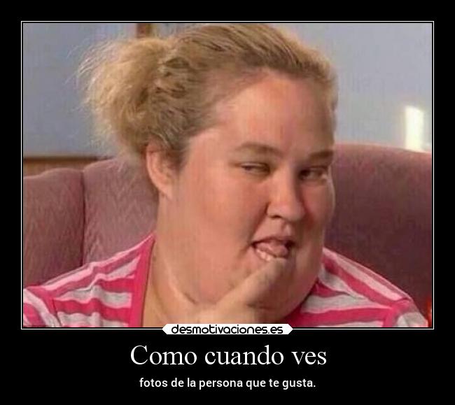 Como cuando ves - fotos de la persona que te gusta.