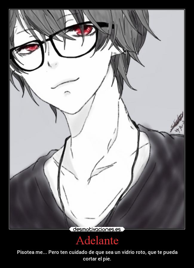 Adelante - Pisotea me... Pero ten cuidado de que sea un vidrio roto, que te pueda
cortar el pie.