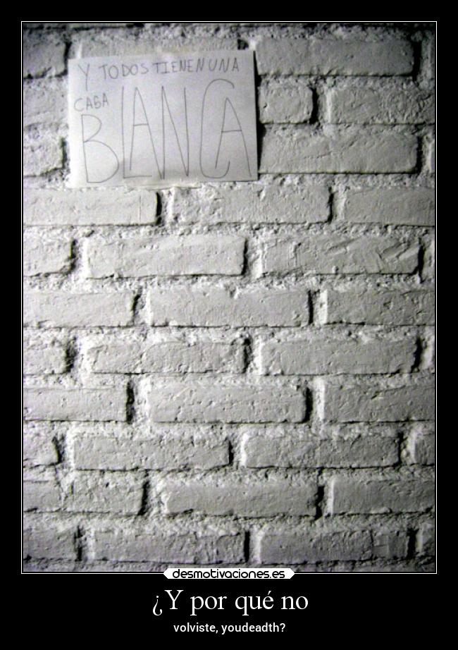 ¿Y por qué no - volviste, youdeadth?