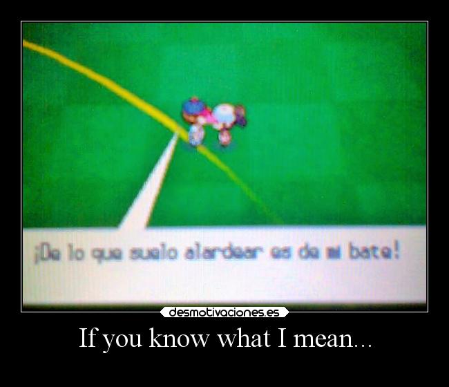 If you know what I mean... -