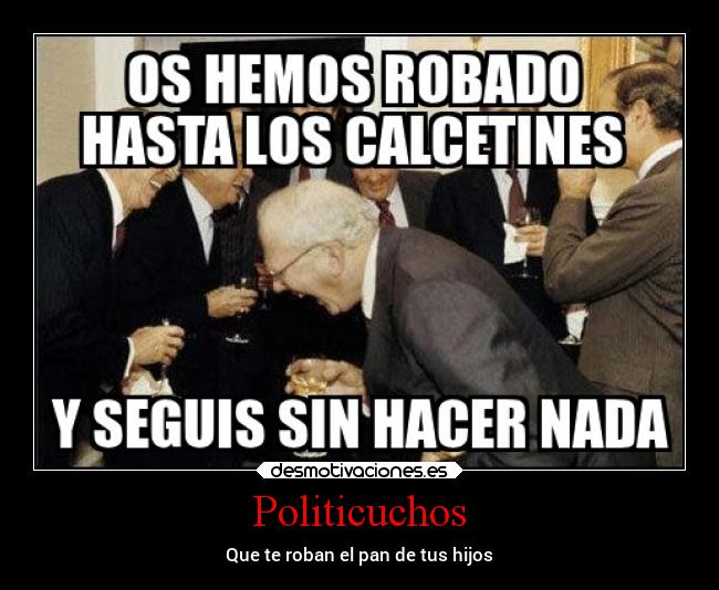Politicuchos - Que te roban el pan de tus hijos