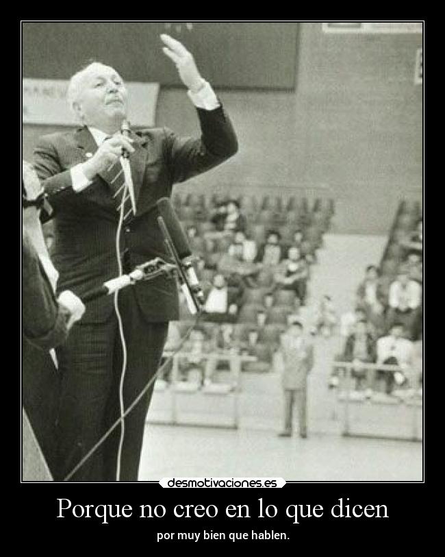 Porque no creo en lo que dicen - por muy bien que hablen.