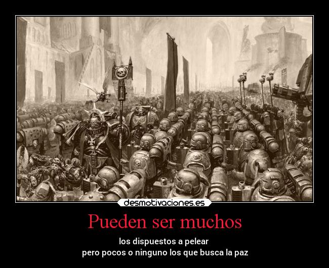 Pueden ser muchos - los dispuestos a pelear
pero pocos o ninguno los que busca la paz