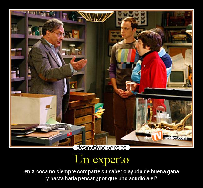 Un experto - en X cosa no siempre comparte su saber o ayuda de buena gana
y hasta haría pensar ¿por que uno acudió a el?