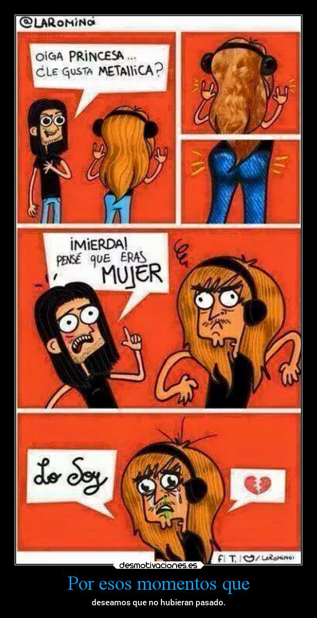 Por esos momentos que - deseamos que no hubieran pasado.