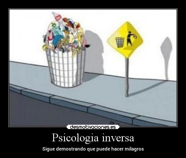 Psicologia inversa - Sigue demostrando que puede hacer milagros
