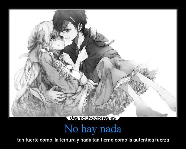 No hay nada - tan fuerte como  la ternura y nada tan tierno como la autentica fuerza