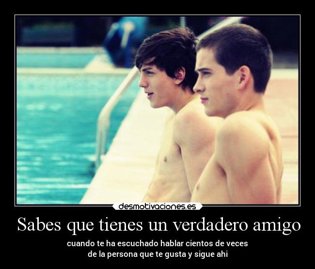 Sabes que tienes un verdadero amigo -