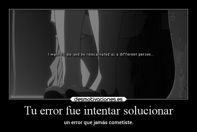 Tu error fue intentar solucionar - un error que jamás cometiste.