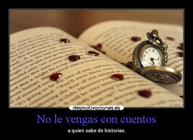 No le vengas con cuentos - a quien sabe de historias.