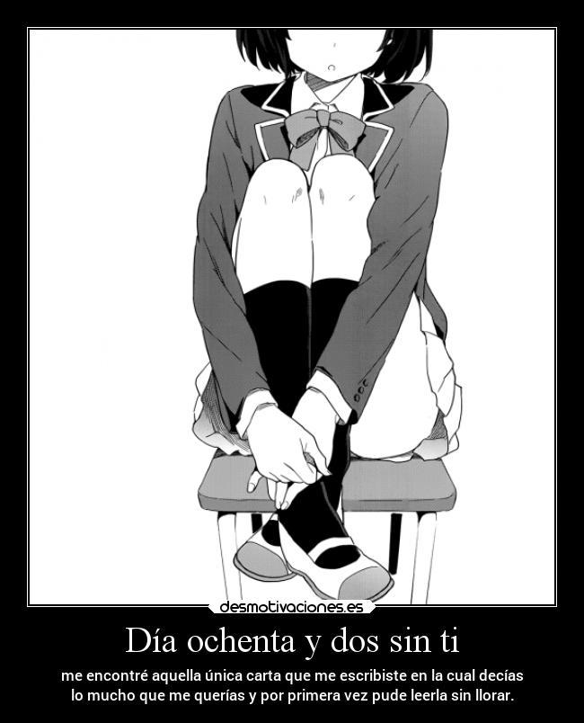 Día ochenta y dos sin ti - me encontré aquella única carta que me escribiste en la cual decías
lo mucho que me querías y por primera vez pude leerla sin llorar.