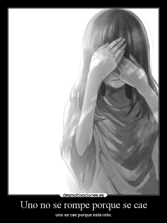 Uno no se rompe porque se cae - uno se cae porque esta roto.