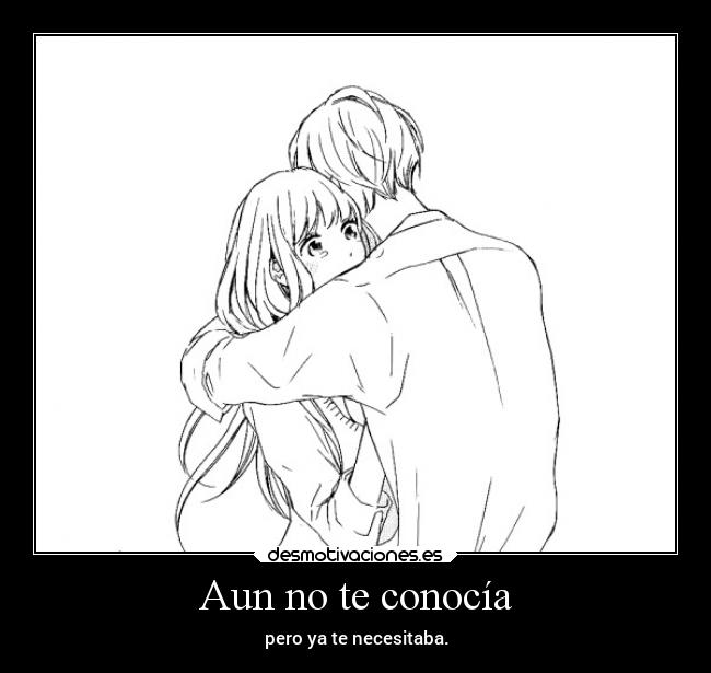 Aun no te conocía - pero ya te necesitaba.