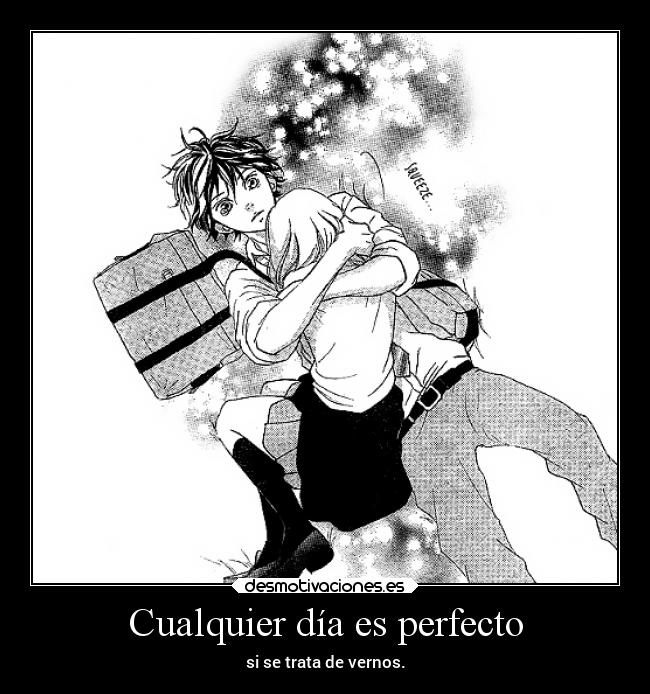 Cualquier día es perfecto - si se trata de vernos.