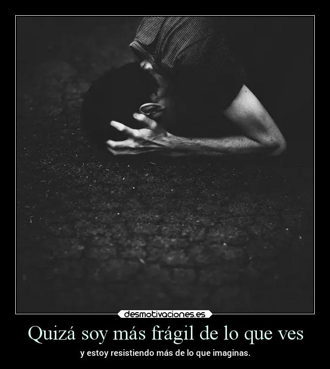 Quizá soy más frágil de lo que ves -