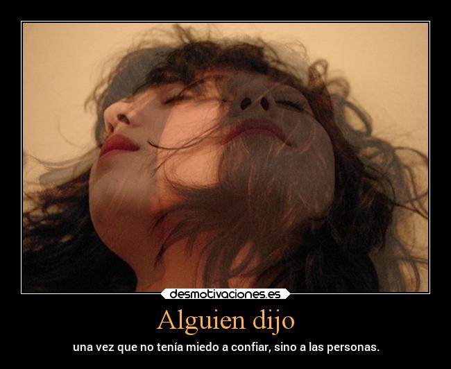 Alguien dijo - una vez que no tenía miedo a confiar, sino a las personas.