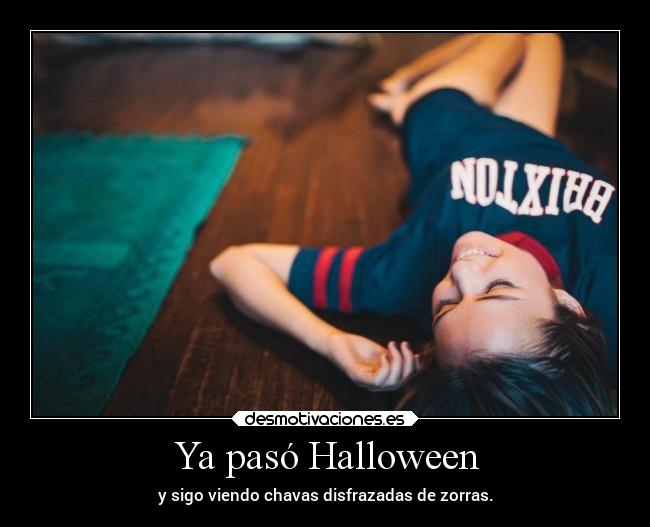 Ya pasó Halloween - y sigo viendo chavas disfrazadas de zorras.