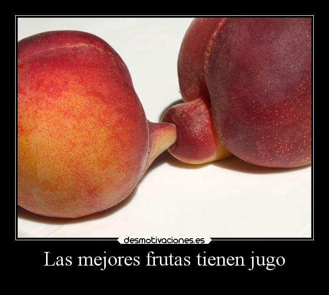 Las mejores frutas tienen jugo -