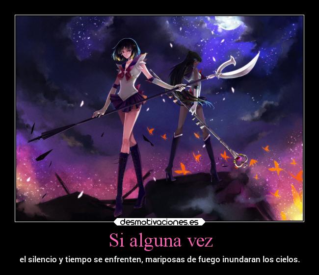 Si alguna vez - el silencio y tiempo se enfrenten, mariposas de fuego inundaran los cielos.