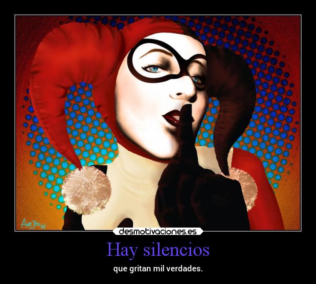 Hay silencios - que gritan mil verdades.