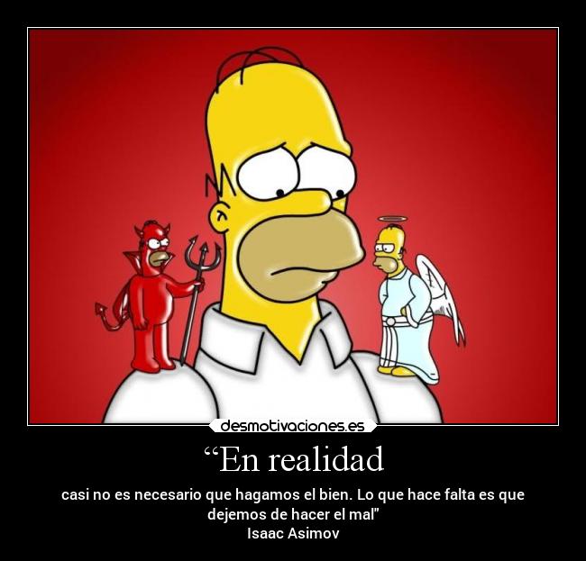 “En realidad - casi no es necesario que hagamos el bien. Lo que hace falta es que
dejemos de hacer el mal
Isaac Asimov
