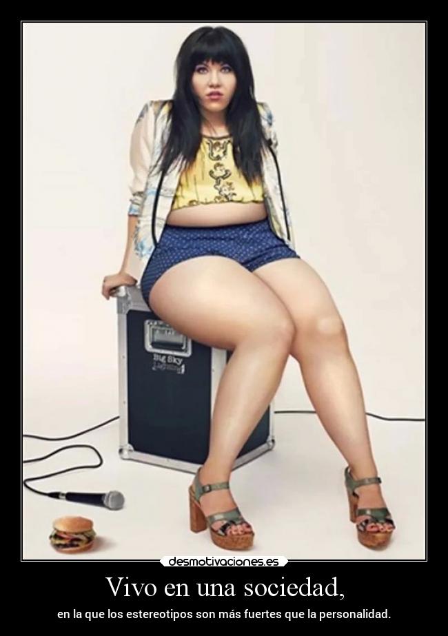 Vivo en una sociedad, - en la que los estereotipos son más fuertes que la personalidad.