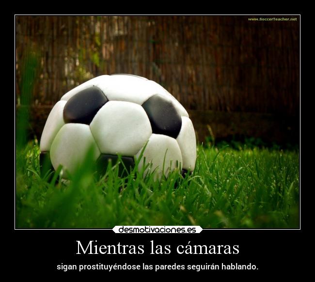 Mientras las cámaras - sigan prostituyéndose las paredes seguirán hablando.